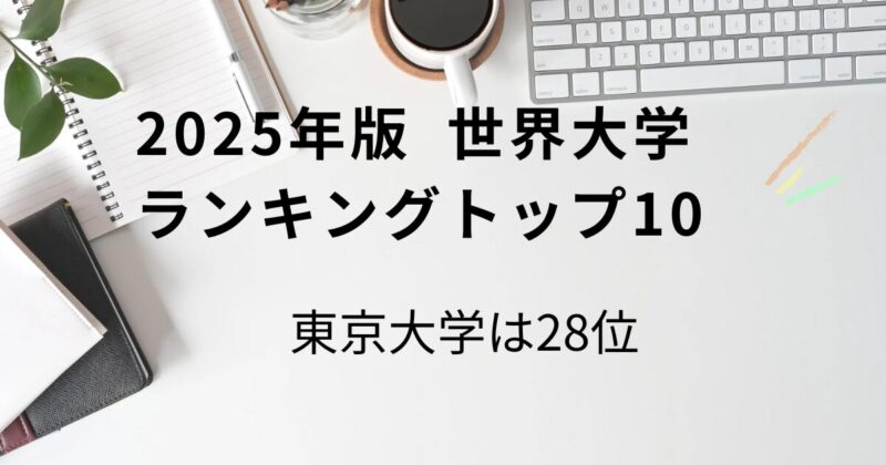 2025年版  世界大学ランキング トップ10と東京大学28位の躍進