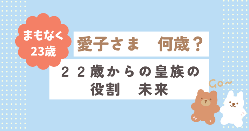 愛子さま 何歳に？22歳からの新たな皇族としての役割と未来