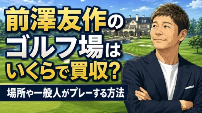 前澤友作のゴルフ場はいくらで買収?場所や一般人がプレーする方法